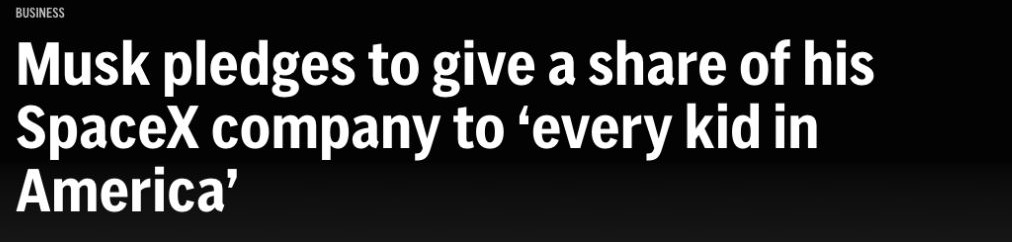 AP headline: Musk pledges to give a share of his SpaceX company to ‘every kid in America’.